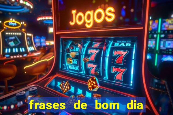 frases de bom dia motivacional trabalho